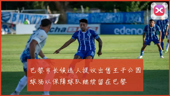 巴黎市长候选人提议出售王子公园球场以保障球队继续留在巴黎