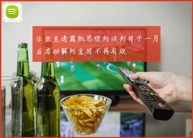 法尔克透露凯恩续约谈判将于一月后启动解约金将不再有效