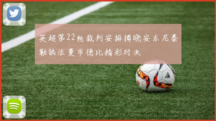 英超第22轮裁判安排揭晓安东尼泰勒执法曼市德比精彩对决