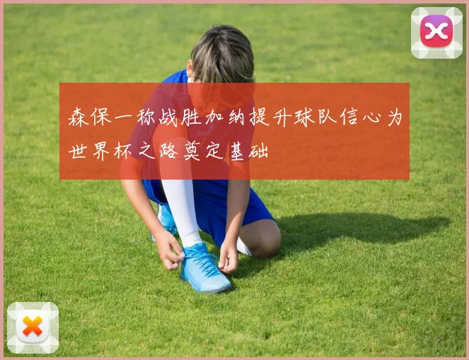 森保一称战胜加纳提升球队信心为世界杯之路奠定基础